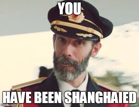 Captain Obvious | YOU; HAVE BEEN SHANGHAIED | image tagged in captain obvious | made w/ Imgflip meme maker