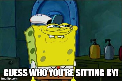 Don't You Squidward Meme | GUESS WHO YOU'RE SITTING BY! | image tagged in memes,dont you squidward | made w/ Imgflip meme maker