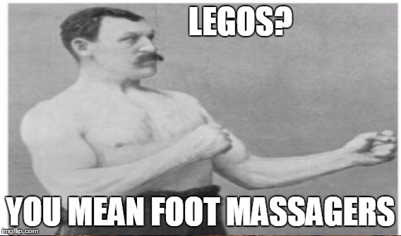 LEGOS? YOU MEAN FOOT MASSAGERS | made w/ Imgflip meme maker