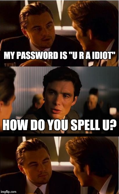 Inception Meme | MY PASSWORD IS "U R A IDIOT"; HOW DO YOU SPELL U? | image tagged in memes,inception | made w/ Imgflip meme maker