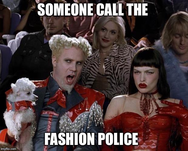 Mugatu So Hot Right Now Meme | SOMEONE CALL THE; FASHION POLICE | image tagged in memes,mugatu so hot right now | made w/ Imgflip meme maker