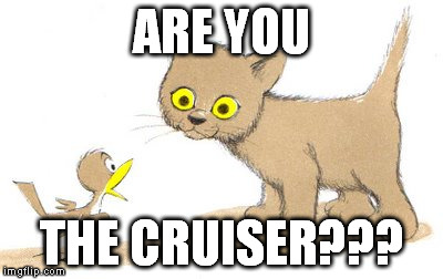 Cruiser | ARE YOU; THE CRUISER??? | image tagged in cruiser,apb | made w/ Imgflip meme maker