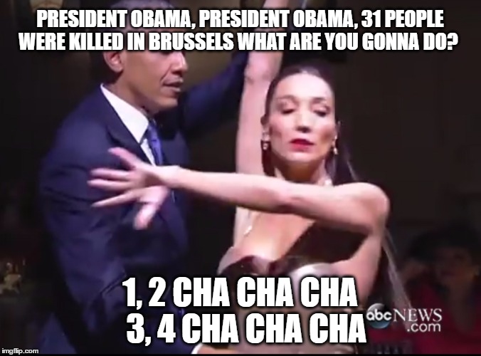 PRESIDENT OBAMA, PRESIDENT OBAMA, 31 PEOPLE WERE KILLED IN BRUSSELS WHAT ARE YOU GONNA DO? 1, 2 CHA CHA CHA  3, 4 CHA CHA CHA | image tagged in elis pacheco,president obama | made w/ Imgflip meme maker