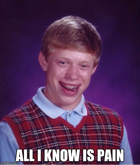 Bad Luck Brian Meme | ALL I KNOW IS PAIN | image tagged in memes,bad luck brian | made w/ Imgflip meme maker