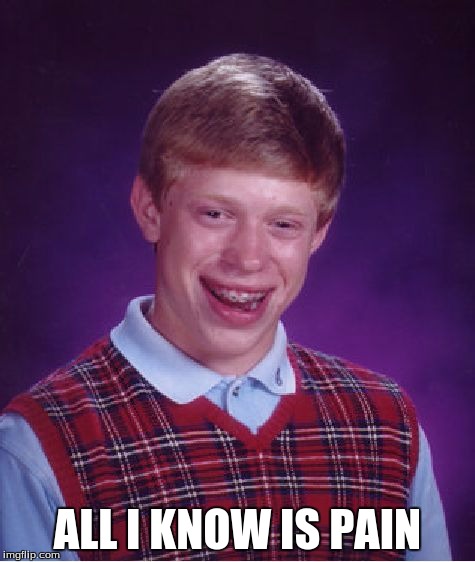 Bad Luck Brian | ALL I KNOW IS PAIN | image tagged in memes,bad luck brian | made w/ Imgflip meme maker