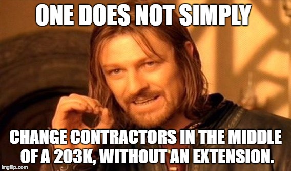 One Does Not Simply | ONE DOES NOT SIMPLY; CHANGE CONTRACTORS IN THE MIDDLE OF A 203K, WITHOUT AN EXTENSION. | image tagged in memes,one does not simply | made w/ Imgflip meme maker