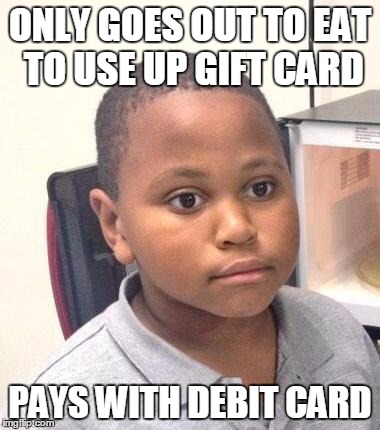 Minor Mistake Marvin Meme | ONLY GOES OUT TO EAT TO USE UP GIFT CARD; PAYS WITH DEBIT CARD | image tagged in memes,minor mistake marvin,AdviceAnimals | made w/ Imgflip meme maker
