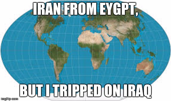 IRAN FROM EYGPT, BUT I TRIPPED ON IRAQ | image tagged in first world problems,map | made w/ Imgflip meme maker