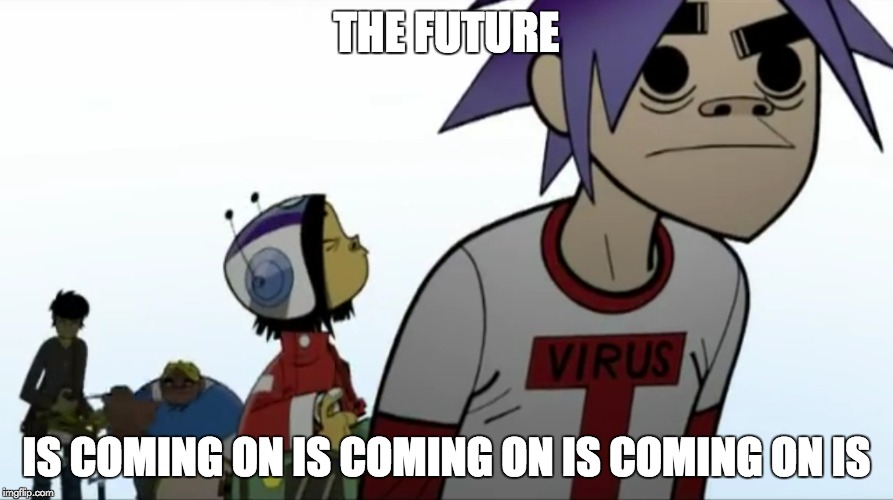 Gorillaz-Clint Eastwood | THE FUTURE; IS COMING ON IS COMING ON IS COMING ON IS | image tagged in gorillaz | made w/ Imgflip meme maker