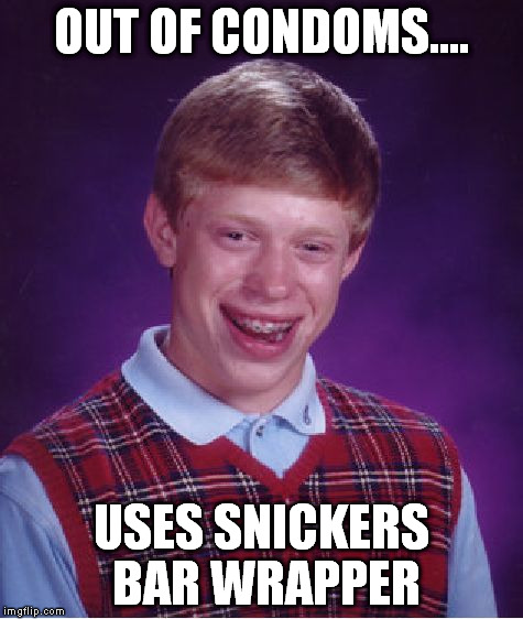 Bad Luck Brian Meme | OUT OF CONDOMS.... USES SNICKERS BAR WRAPPER | image tagged in memes,bad luck brian | made w/ Imgflip meme maker