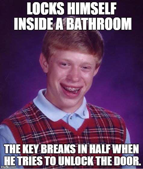 The credit for this goes to my 8 year old sister-Vanessa-Thank you Van | LOCKS HIMSELF INSIDE A BATHROOM; THE KEY BREAKS IN HALF WHEN HE TRIES TO UNLOCK THE DOOR. | image tagged in memes,bad luck brian,bathroom,key,locked in | made w/ Imgflip meme maker