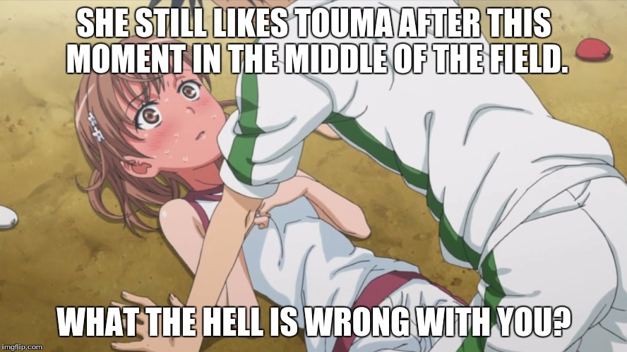 Touma and Misaka in the Field | SHE STILL LIKES TOUMA AFTER THIS MOMENT IN THE MIDDLE OF THE FIELD. WHAT THE HELL IS WRONG WITH YOU? | image tagged in touma,misaka,a certain magical index | made w/ Imgflip meme maker