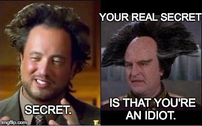 Giorgio v Londo | YOUR REAL SECRET IS THAT YOU'RE AN IDIOT. SECRET. | image tagged in giorgio v londo | made w/ Imgflip meme maker