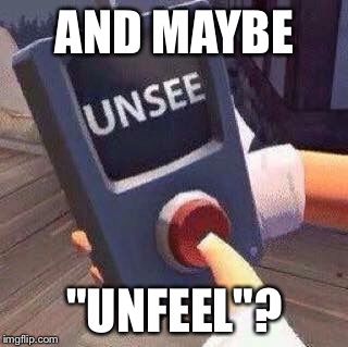 AND MAYBE "UNFEEL"? | made w/ Imgflip meme maker