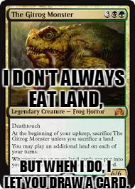 The Most Interesting Amphibian in the World | I DON'T ALWAYS EAT LAND, BUT WHEN I DO, I LET YOU DRAW A CARD. | image tagged in mtg,magic,gathering,gitrog,i don't always | made w/ Imgflip meme maker