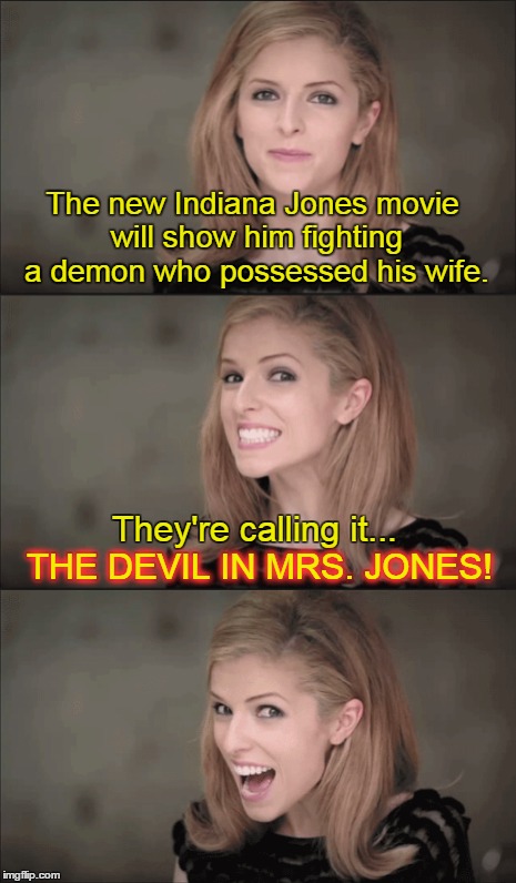 The new Indiana Jones movie will show him fighting a demon who possessed his wife. They're calling it... THE DEVIL IN MRS. JONES! THE DEVIL  | made w/ Imgflip meme maker