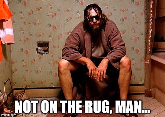 NOT ON THE RUG, MAN... | made w/ Imgflip meme maker