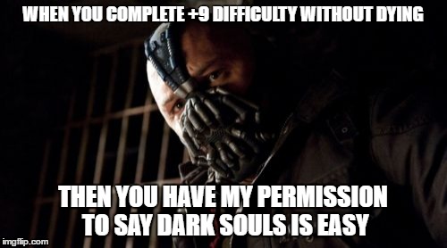 Permission Bane Meme | WHEN YOU COMPLETE +9 DIFFICULTY WITHOUT DYING; THEN YOU HAVE MY PERMISSION TO SAY DARK SOULS IS EASY | image tagged in memes,permission bane | made w/ Imgflip meme maker