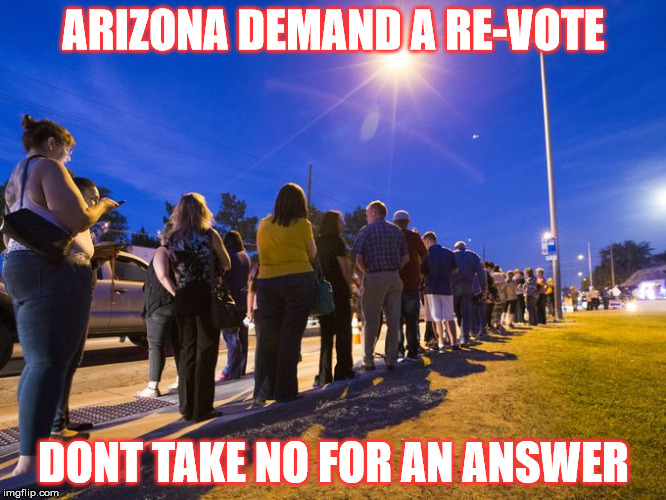 Election fraud in Arizona. Demand a re-vote | ARIZONA DEMAND A RE-VOTE; DONT TAKE NO FOR AN ANSWER | image tagged in election 2016,fraud,arizona,voters | made w/ Imgflip meme maker
