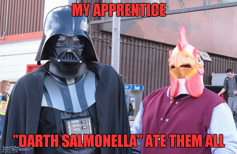 MY APPRENTICE "DARTH SALMONELLA" ATE THEM ALL | made w/ Imgflip meme maker