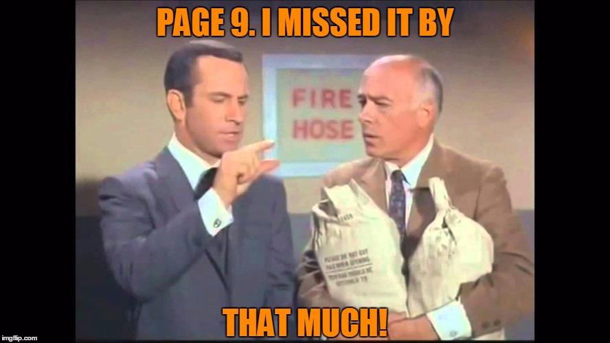 PAGE 9. I MISSED IT BY THAT MUCH! | made w/ Imgflip meme maker