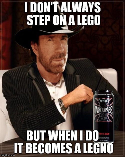 I DON'T ALWAYS STEP ON A LEGO BUT WHEN I DO IT BECOMES A LEGNO | made w/ Imgflip meme maker