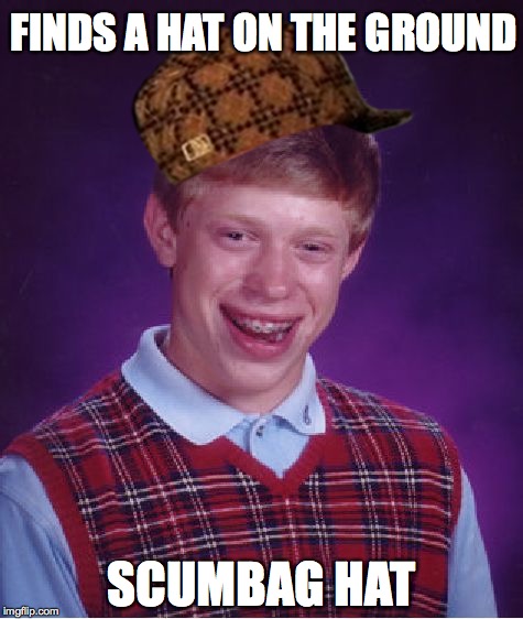 Oooooooh, A Free Hat! | FINDS A HAT ON THE GROUND; SCUMBAG HAT | image tagged in memes,bad luck brian,scumbag,hat | made w/ Imgflip meme maker