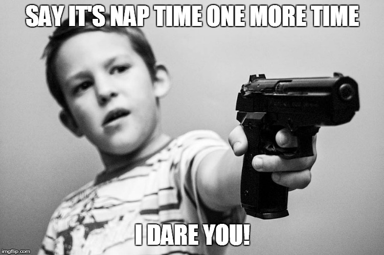 Wrong School B*TCH | SAY IT'S NAP TIME ONE MORE TIME; I DARE YOU! | image tagged in wrong school btch | made w/ Imgflip meme maker