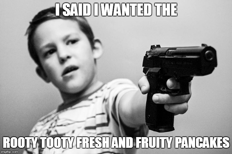 Wrong School B*TCH | I SAID I WANTED THE; ROOTY TOOTY FRESH AND FRUITY PANCAKES | image tagged in wrong school btch | made w/ Imgflip meme maker