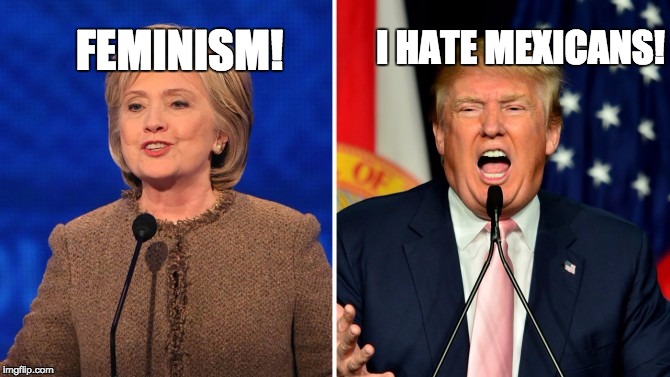 trump and clinton |  I HATE MEXICANS! FEMINISM! | image tagged in trump and clinton | made w/ Imgflip meme maker