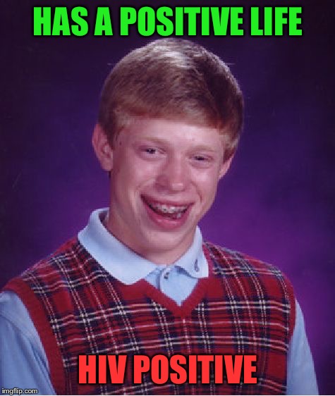 Bad Luck Brian | HAS A POSITIVE LIFE; HIV POSITIVE | image tagged in memes,bad luck brian | made w/ Imgflip meme maker