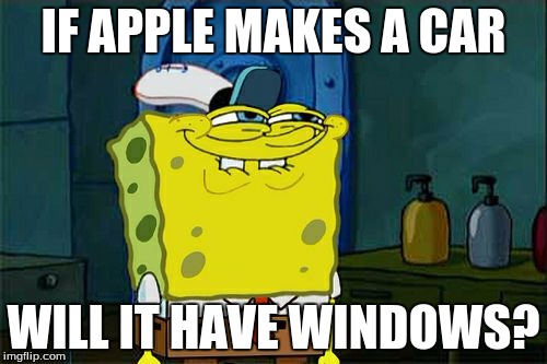 Don't You Squidward Meme | IF APPLE MAKES A CAR; WILL IT HAVE WINDOWS? | image tagged in memes,dont you squidward | made w/ Imgflip meme maker