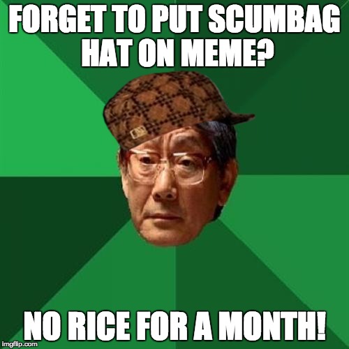 High Expectations Asian Father | FORGET TO PUT SCUMBAG HAT ON MEME? NO RICE FOR A MONTH! | image tagged in memes,high expectations asian father,scumbag | made w/ Imgflip meme maker