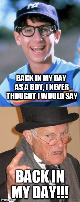 So remember that one time back in the day? | BACK IN MY DAY AS A BOY, I NEVER THOUGHT I WOULD SAY; BACK IN MY DAY!!! | image tagged in back in my day,paul wonder years,remember | made w/ Imgflip meme maker