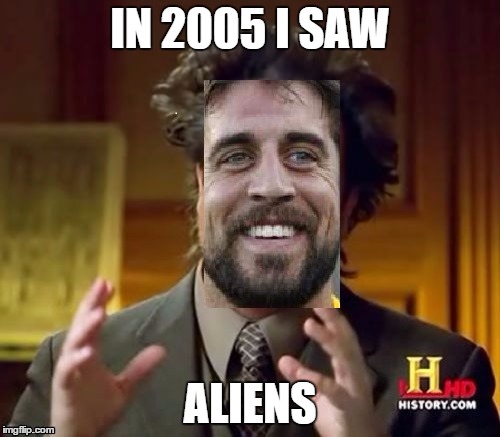 http://espn.go.com/blog/green-bay-packers/post/_/id/28929/packers-qb-aaron-rodgers-is-a-ufo-believer | IN 2005 I SAW; ALIENS | image tagged in ancient aliens | made w/ Imgflip meme maker