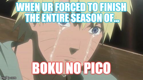 Finishing anime | WHEN UR FORCED TO FINISH THE ENTIRE SEASON OF... BOKU NO PICO | image tagged in finishing anime | made w/ Imgflip meme maker