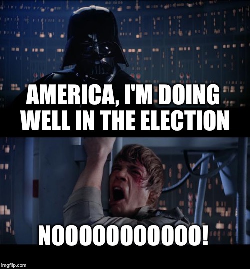 Trump Vader | AMERICA, I'M DOING WELL IN THE ELECTION; NOOOOOOOOOOO! | image tagged in memes,star wars no | made w/ Imgflip meme maker