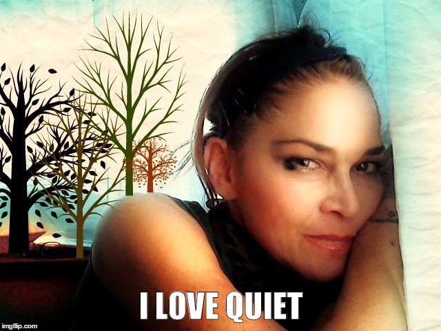 Quiet Time | I LOVE QUIET | image tagged in karen gulley | made w/ Imgflip meme maker