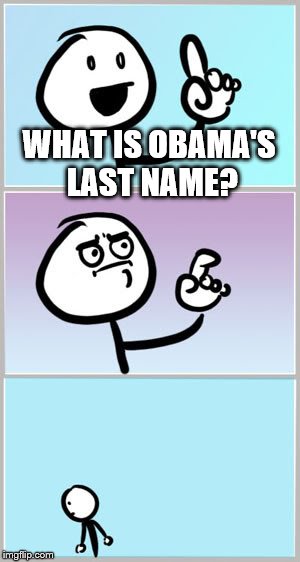 Well Nevermind | WHAT IS OBAMA'S LAST NAME? | image tagged in well nevermind,memes | made w/ Imgflip meme maker