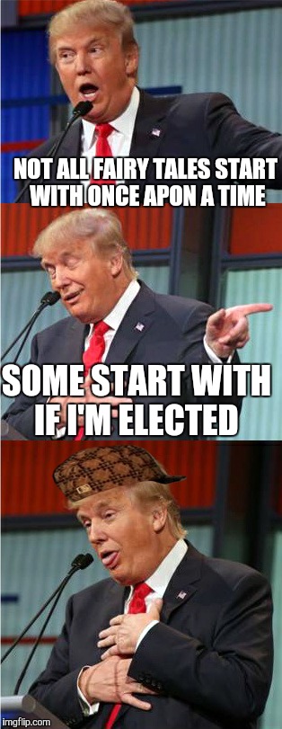 No | NOT ALL FAIRY TALES START WITH ONCE APON A TIME; SOME START WITH IF I'M ELECTED | image tagged in bad pun trump,scumbag | made w/ Imgflip meme maker