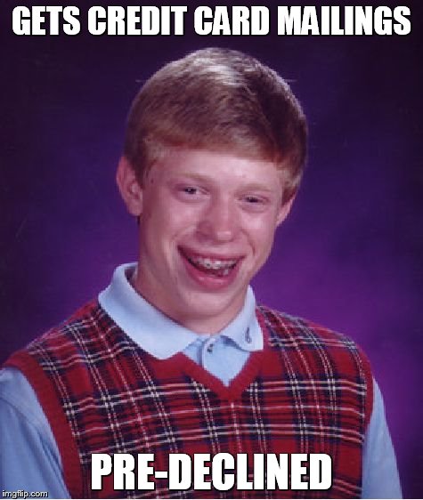 Bad Luck Brian | GETS CREDIT CARD MAILINGS; PRE-DECLINED | image tagged in memes,bad luck brian | made w/ Imgflip meme maker