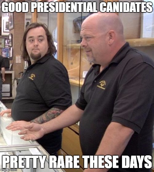 Is this happening to other countries? | GOOD PRESIDENTIAL CANIDATES; PRETTY RARE THESE DAYS | image tagged in pawn stars rebuttal | made w/ Imgflip meme maker