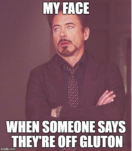 Face You Make Robert Downey Jr Meme | MY FACE WHEN SOMEONE SAYS THEY'RE OFF GLUTON | image tagged in memes,face you make robert downey jr | made w/ Imgflip meme maker