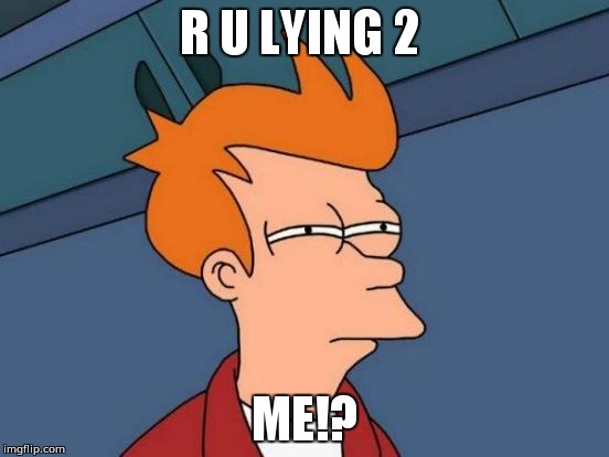Futurama Fry | R U LYING 2; ME!? | image tagged in memes,futurama fry | made w/ Imgflip meme maker