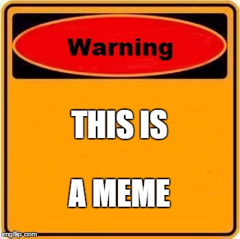 Warning Sign | THIS IS; A MEME | image tagged in memes,warning sign | made w/ Imgflip meme maker