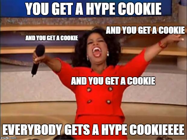Oprah You Get A Meme | YOU GET A HYPE COOKIE; AND YOU GET A COOKIE; AND YOU GET A COOKIE; AND YOU GET A COOKIE; EVERYBODY GETS A HYPE COOKIEEEE | image tagged in memes,oprah you get a | made w/ Imgflip meme maker