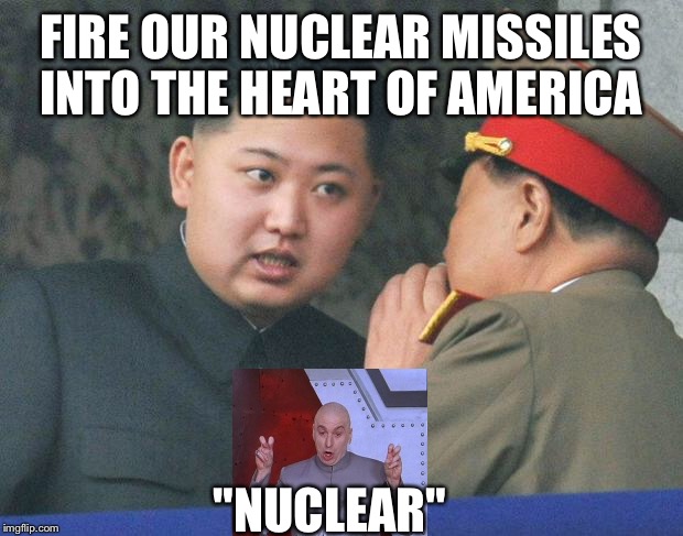Hungry Kim Jong Un | FIRE OUR NUCLEAR MISSILES INTO THE HEART OF AMERICA; "NUCLEAR" | image tagged in hungry kim jong un | made w/ Imgflip meme maker