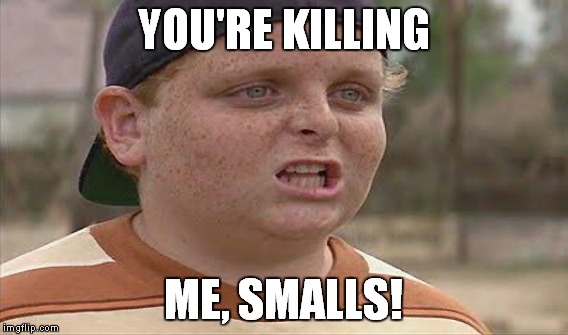 YOU'RE KILLING ME, SMALLS! | made w/ Imgflip meme maker