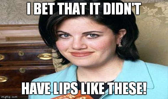 I BET THAT IT DIDN'T HAVE LIPS LIKE THESE! | made w/ Imgflip meme maker