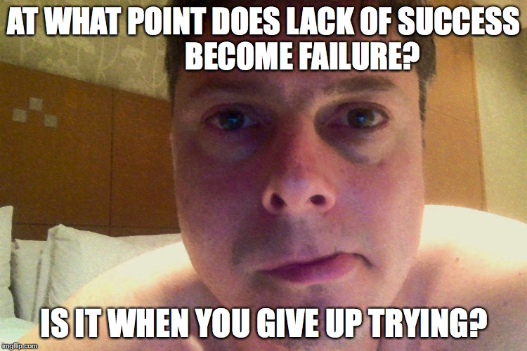 AT WHAT POINT DOES LACK OF SUCCESS             BECOME FAILURE? IS IT WHEN YOU GIVE UP TRYING? | image tagged in success,failure,keep calm | made w/ Imgflip meme maker